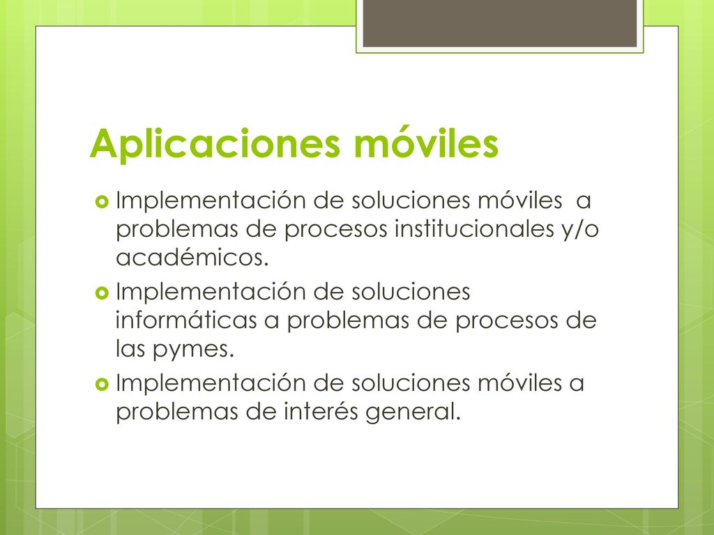 Aplicaciones móviles Implementación de soluciones móviles a problemas de procesos institucionales y/o académicos.