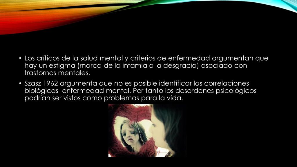 Los críticos de la salud mental y criterios de enfermedad argumentan que hay un estigma (marca de la infamia o la desgracia) asociado con trastornos mentales.