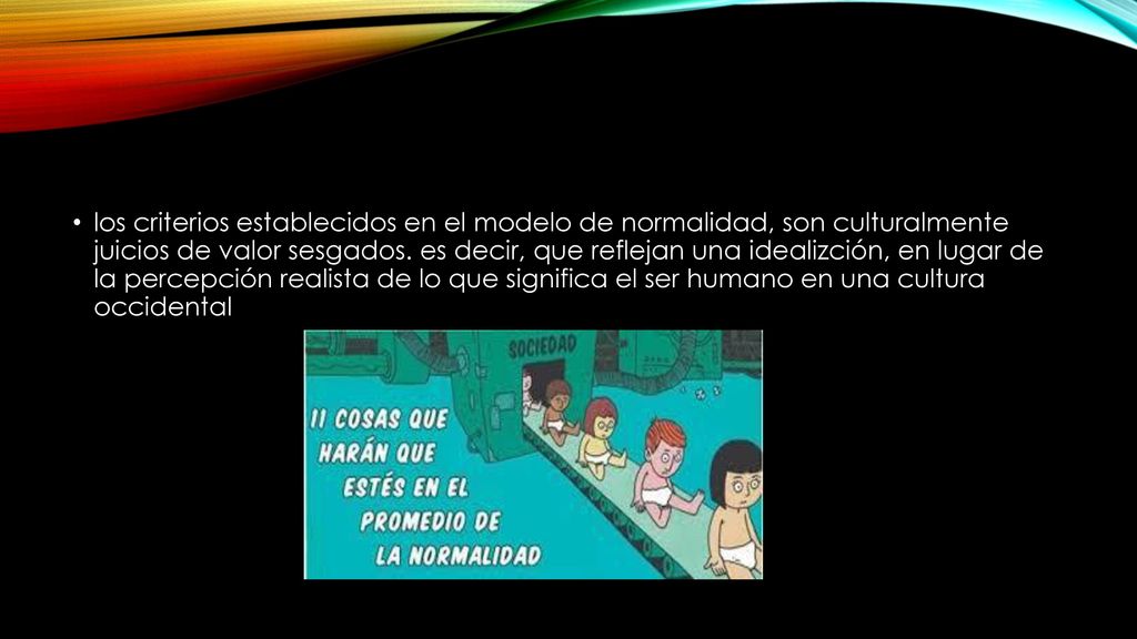 los criterios establecidos en el modelo de normalidad, son culturalmente juicios de valor sesgados.