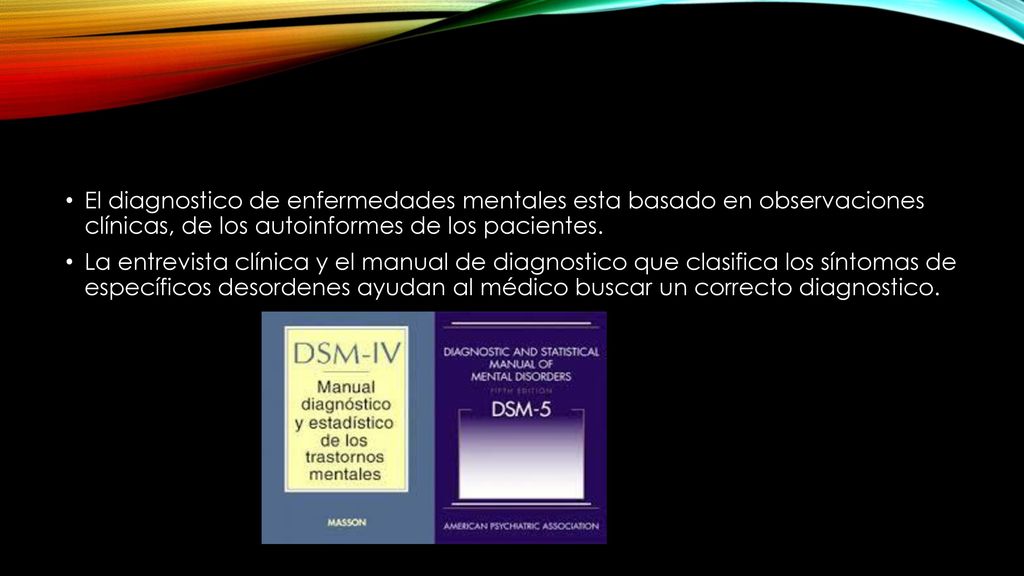 El diagnostico de enfermedades mentales esta basado en observaciones clínicas, de los autoinformes de los pacientes.