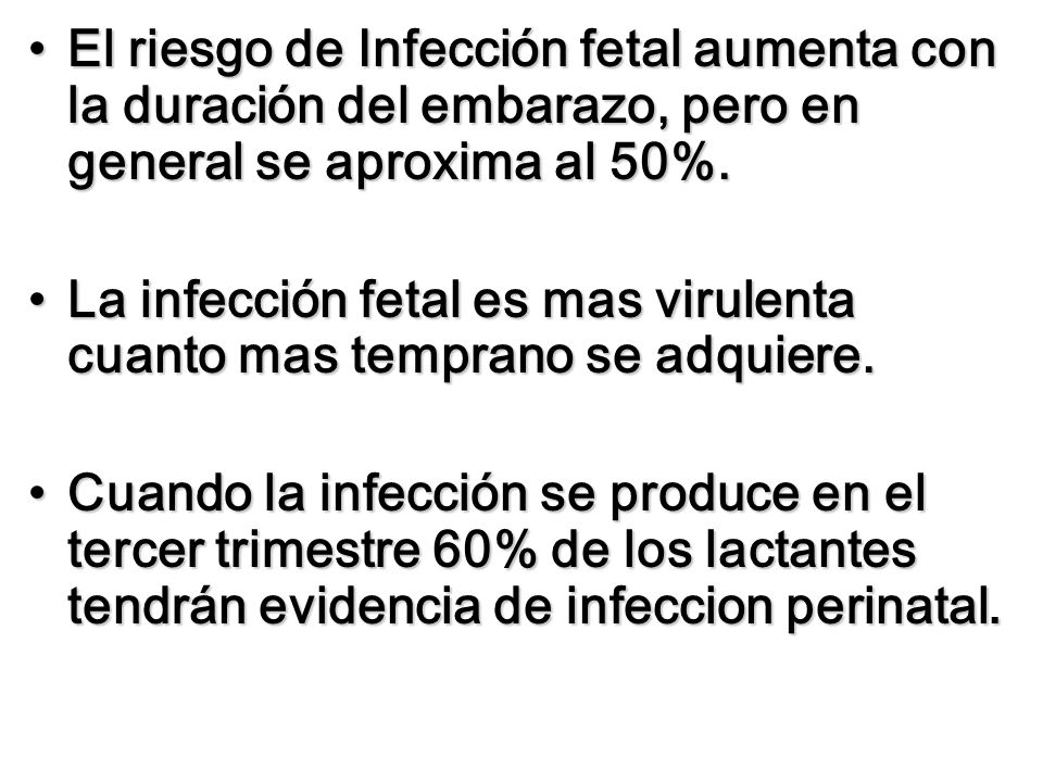 El riesgo de Infección fetal aumenta con la duración del embarazo, pero en general se aproxima al 50%.