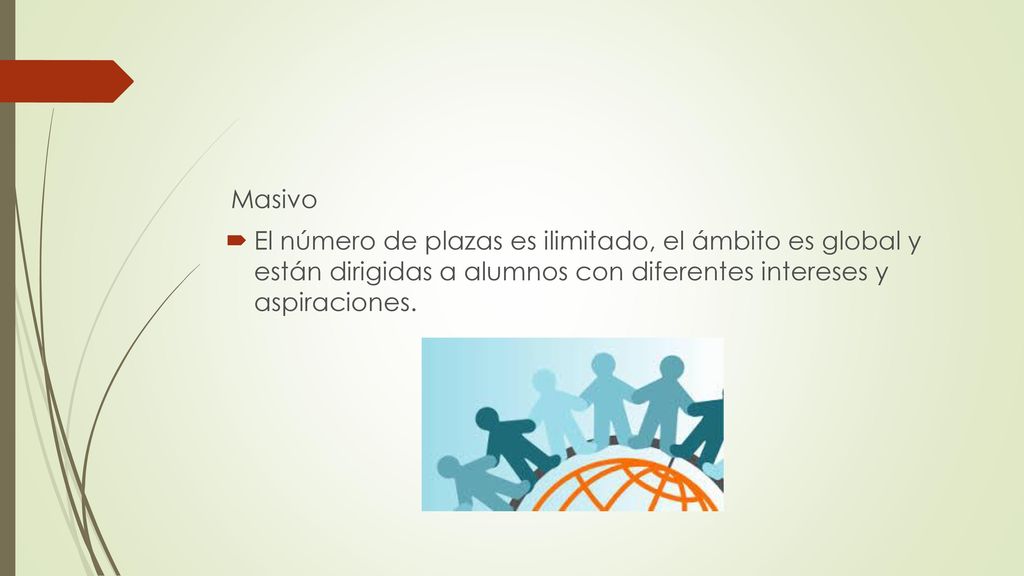 Masivo El número de plazas es ilimitado, el ámbito es global y están dirigidas a alumnos con diferentes intereses y aspiraciones.