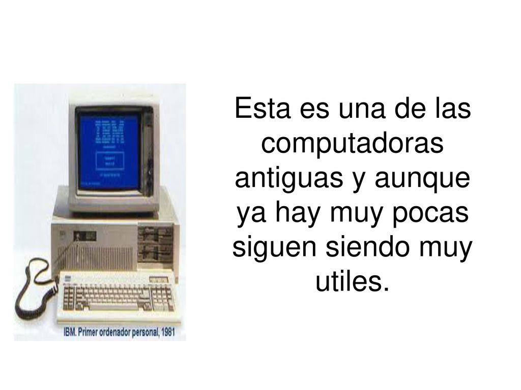 Esta es una de las computadoras antiguas y aunque ya hay muy pocas siguen siendo muy utiles.