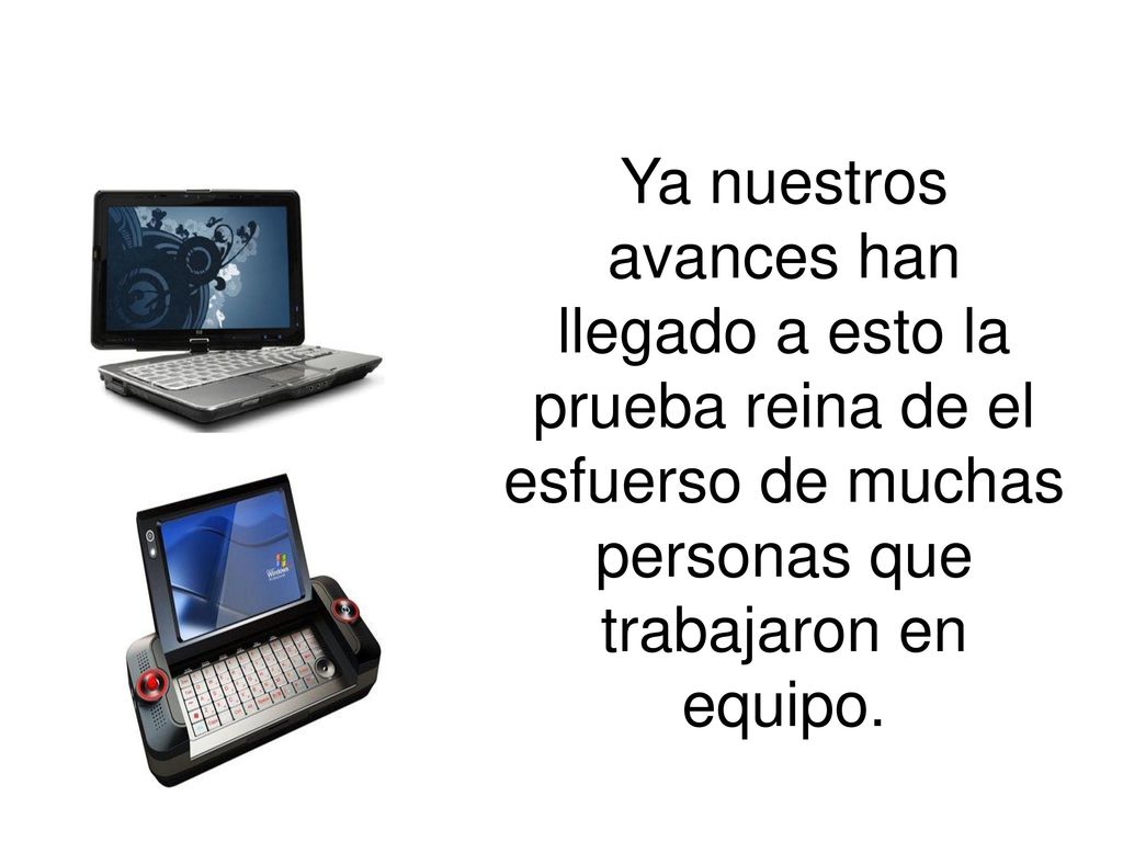 Ya nuestros avances han llegado a esto la prueba reina de el esfuerso de muchas personas que trabajaron en equipo.