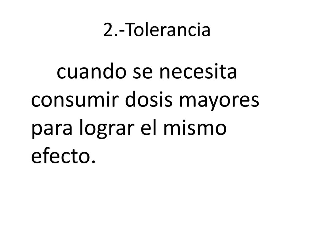 cuando se necesita consumir dosis mayores para lograr el mismo efecto.