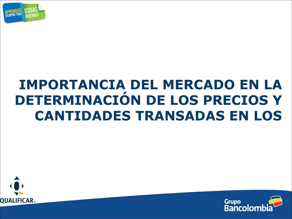 IMPORTANCIA DEL MERCADO EN LA DETERMINACIÓN DE LOS PRECIOS Y CANTIDADES TRANSADAS EN LOS