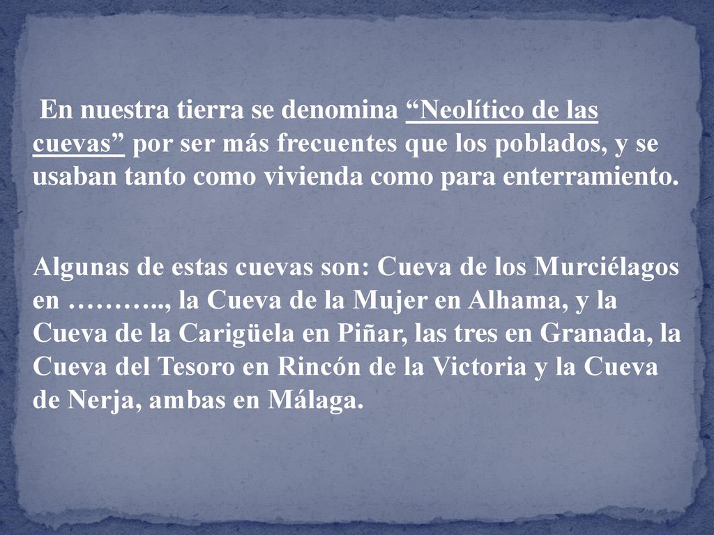 En nuestra tierra se denomina Neolítico de las cuevas por ser más frecuentes que los poblados, y se usaban tanto como vivienda como para enterramiento.
