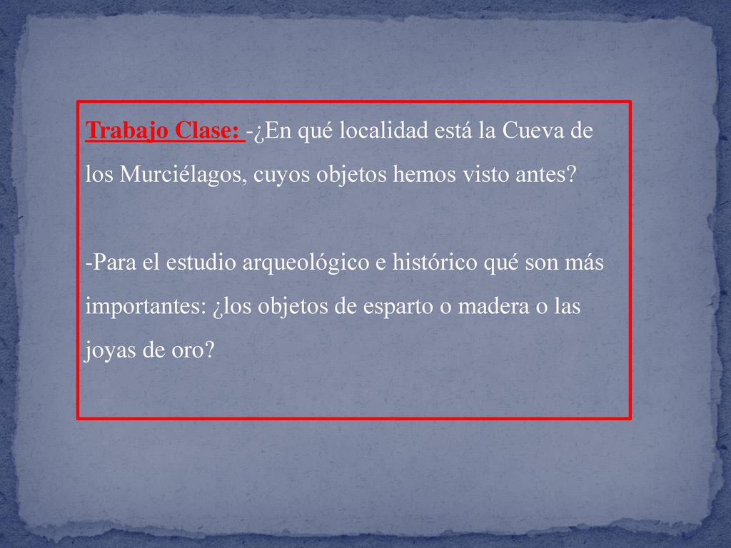 Trabajo Clase: -¿En qué localidad está la Cueva de los Murciélagos, cuyos objetos hemos visto antes