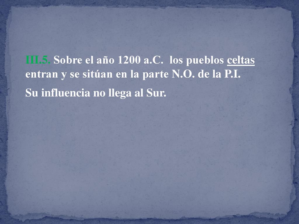 III.5. Sobre el año 1200 a.C. los pueblos celtas entran y se sitúan en la parte N.O. de la P.I.
