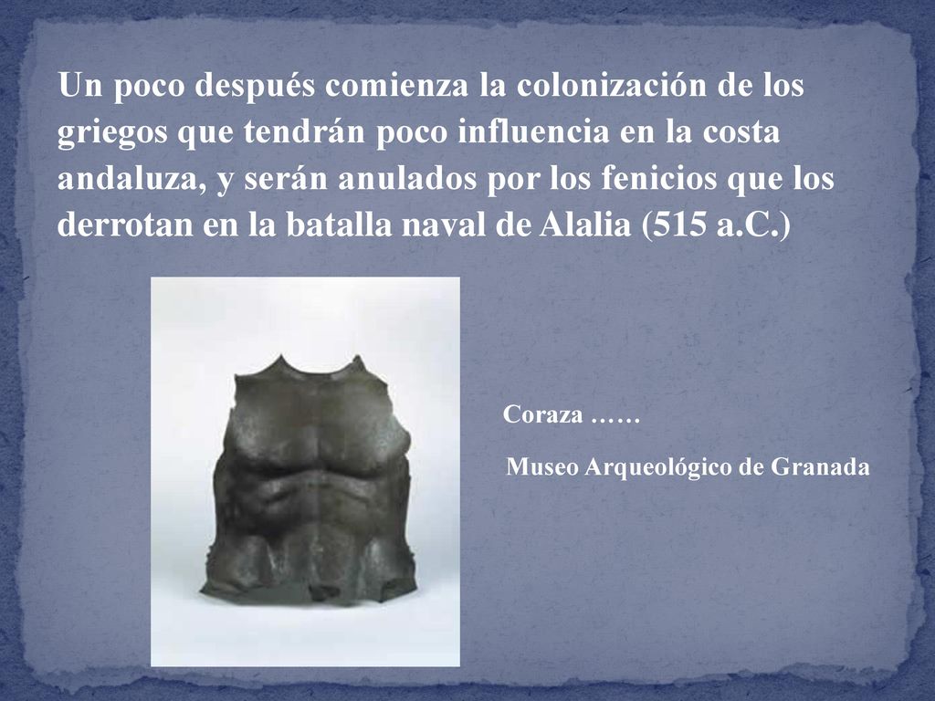 Un poco después comienza la colonización de los griegos que tendrán poco influencia en la costa andaluza, y serán anulados por los fenicios que los derrotan en la batalla naval de Alalia (515 a.C.)