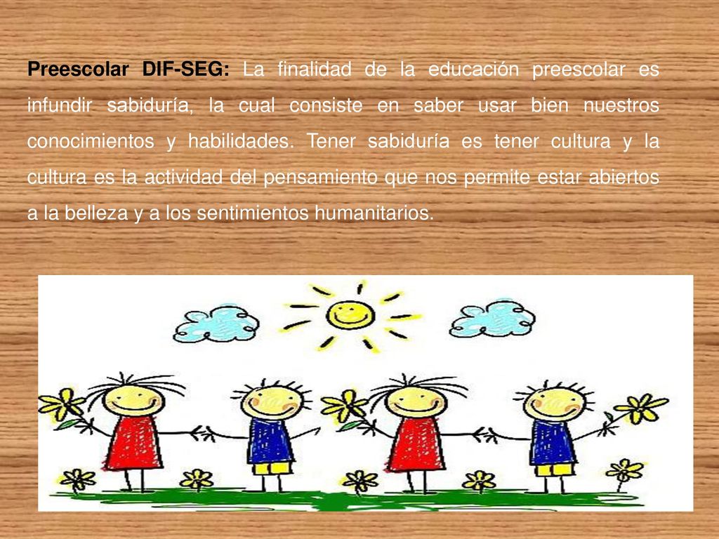 Preescolar DIF-SEG: La finalidad de la educación preescolar es infundir sabiduría, la cual consiste en saber usar bien nuestros conocimientos y habilidades.