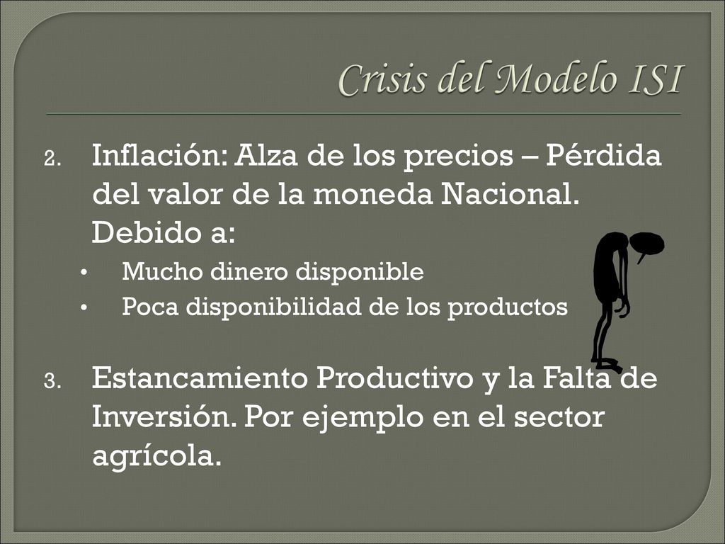 Crisis del Modelo ISI Inflación: Alza de los precios – Pérdida del valor de la moneda Nacional. Debido a: