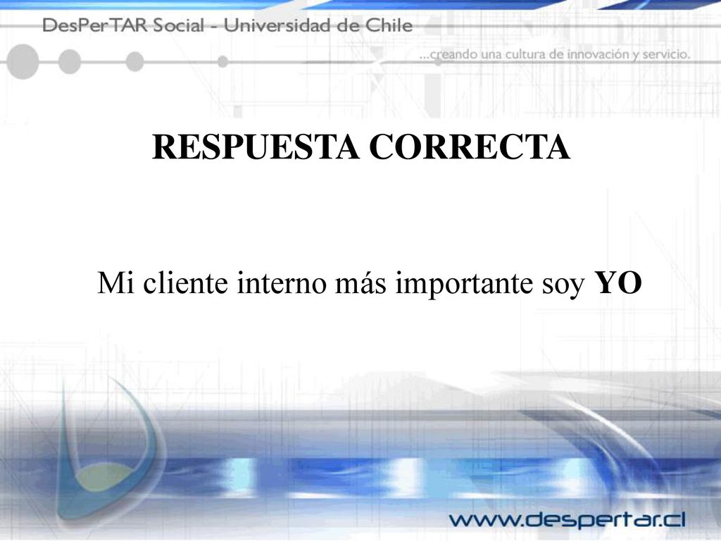 RESPUESTA CORRECTA Mi cliente interno más importante soy YO