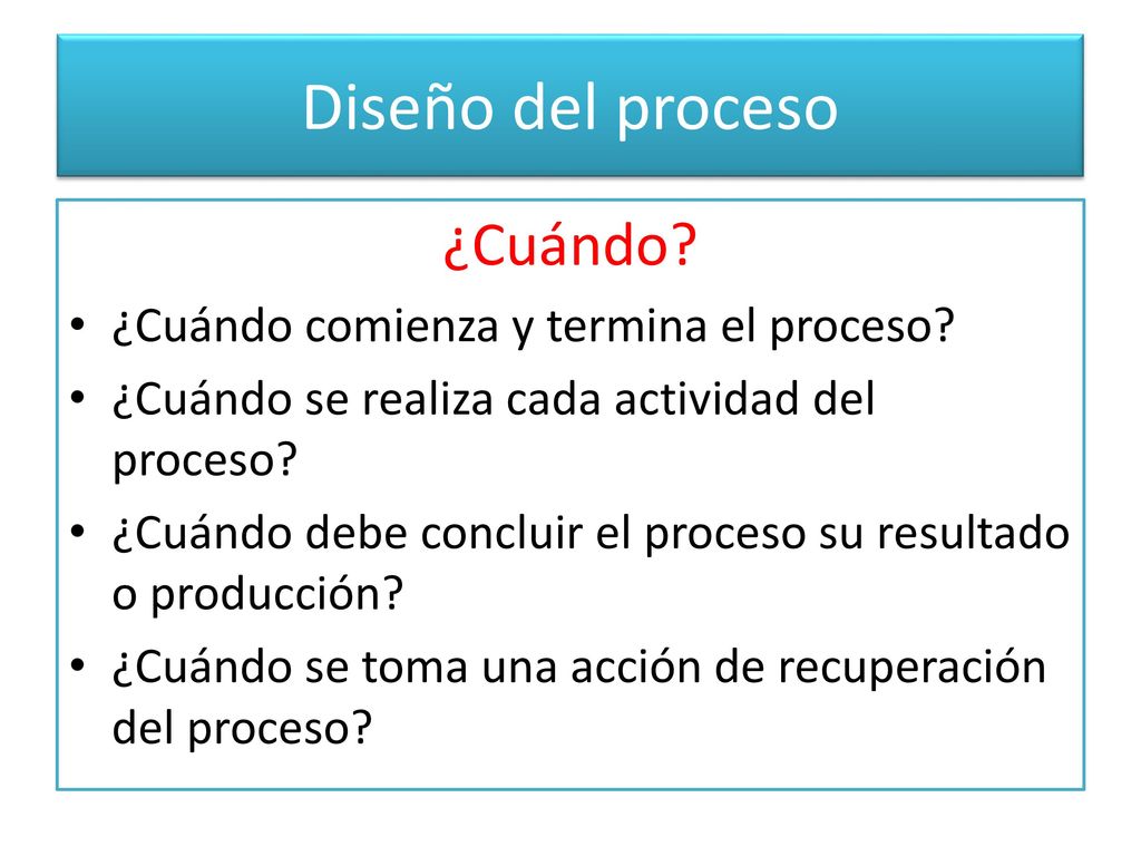 Diseño del proceso ¿Cuándo ¿Cuándo comienza y termina el proceso