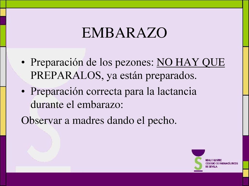 EMBARAZO Preparación de los pezones: NO HAY QUE PREPARALOS, ya están preparados. Preparación correcta para la lactancia durante el embarazo: