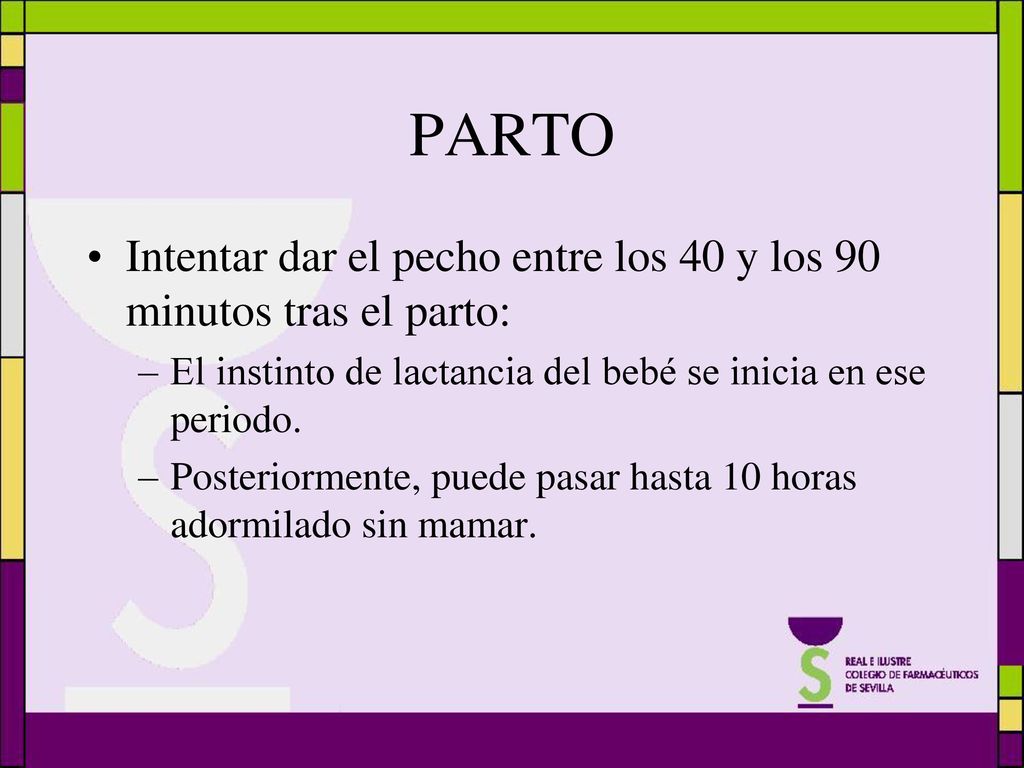 PARTO Intentar dar el pecho entre los 40 y los 90 minutos tras el parto: El instinto de lactancia del bebé se inicia en ese periodo.