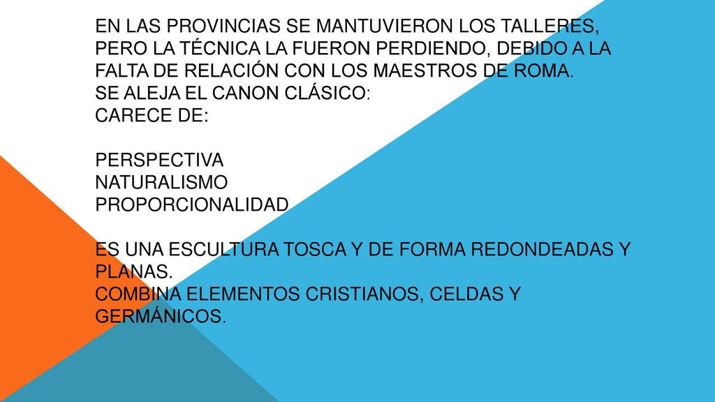 en las provincias se mantuvieron los talleres, pero la técnica la fueron perdiendo, debido a la falta de relación con los maestros de roma.