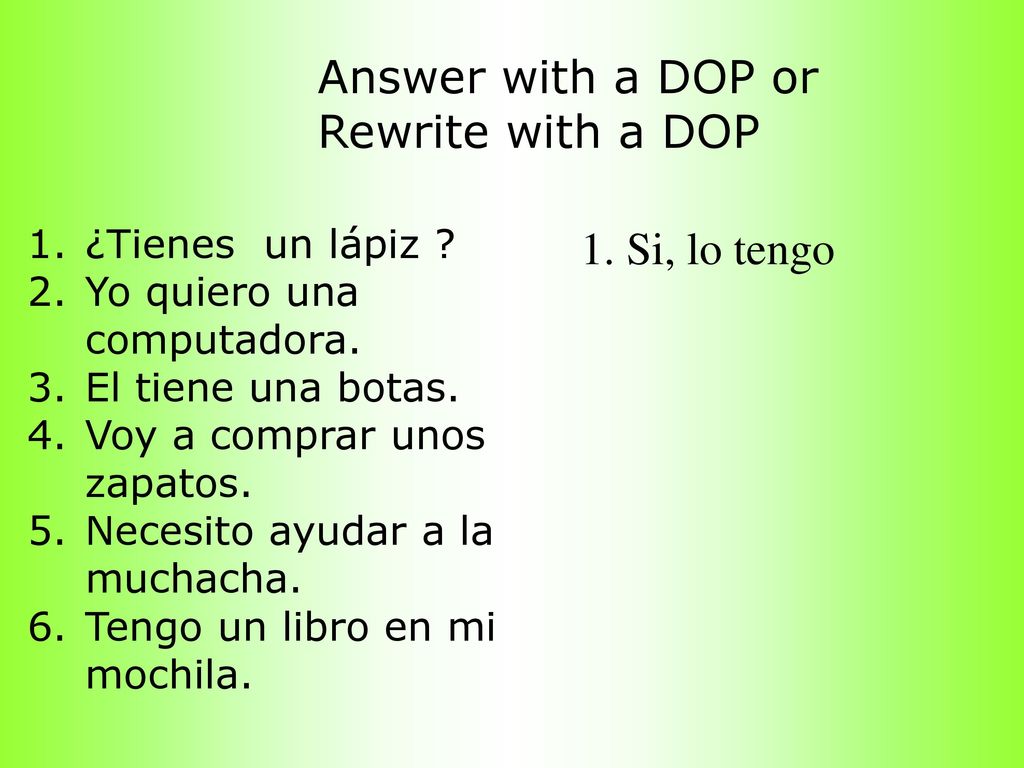 Answer with a DOP or Rewrite with a DOP 1. Si, lo tengo