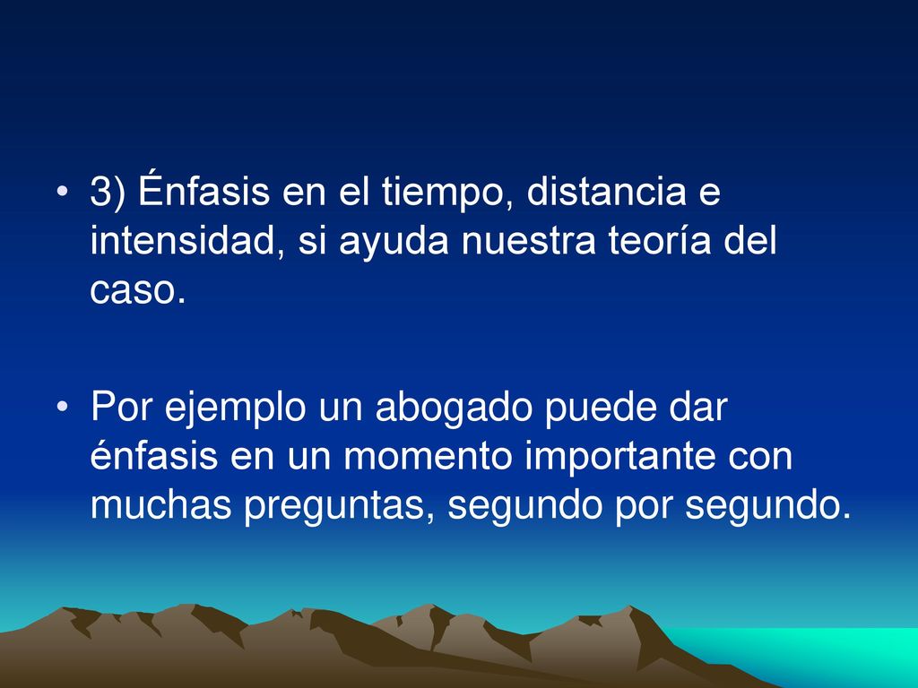 3) Énfasis en el tiempo, distancia e intensidad, si ayuda nuestra teoría del caso.