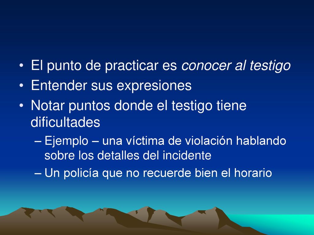 El punto de practicar es conocer al testigo Entender sus expresiones