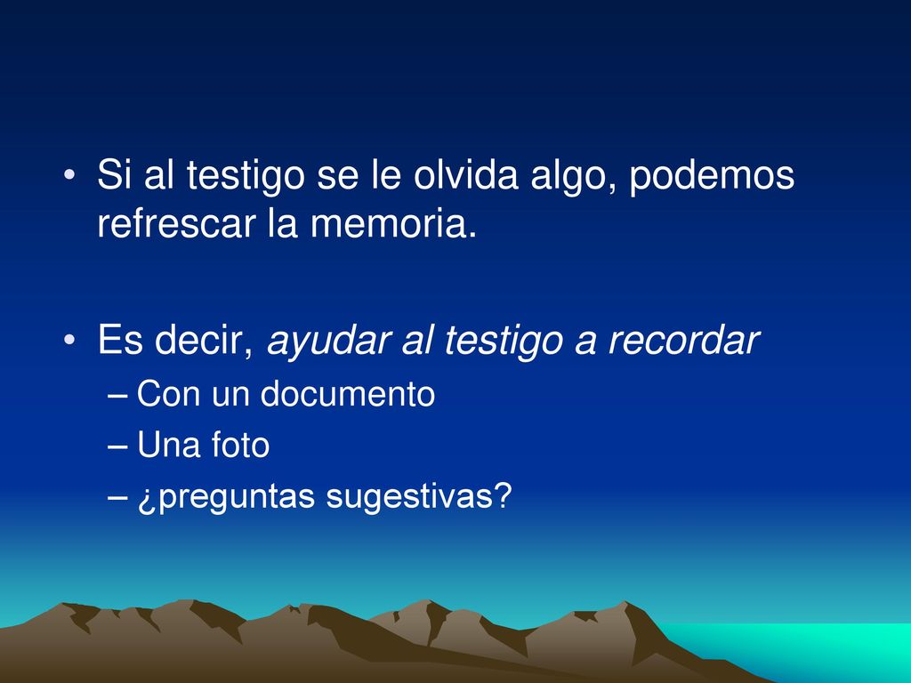 Si al testigo se le olvida algo, podemos refrescar la memoria.