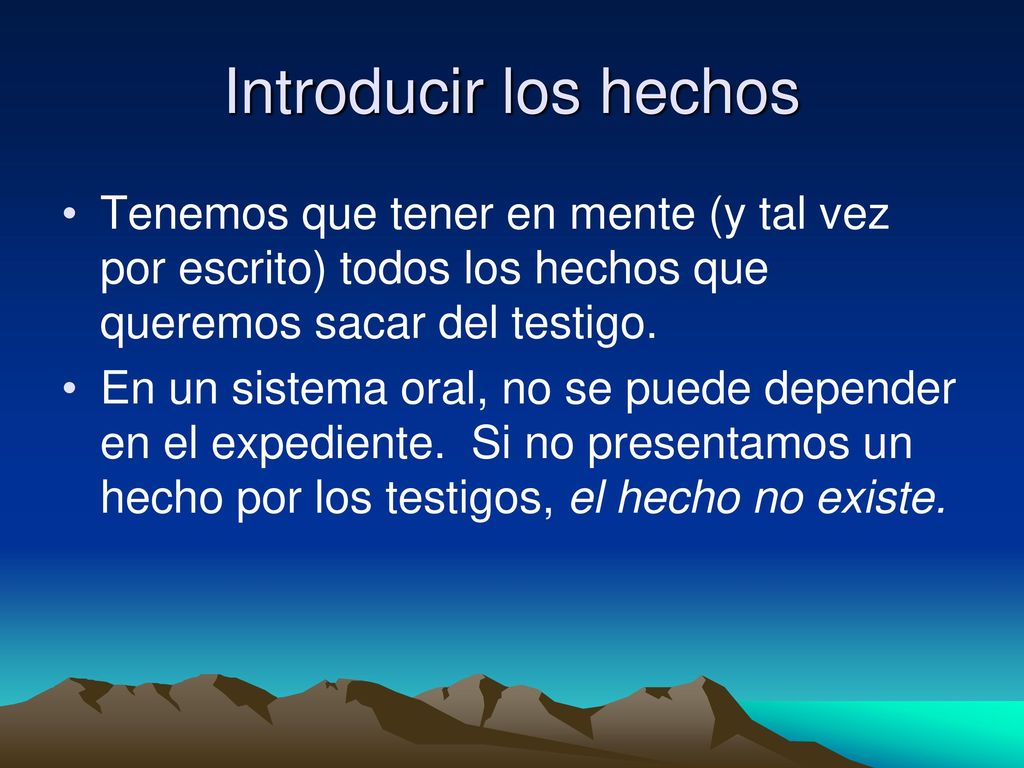 Introducir los hechos Tenemos que tener en mente (y tal vez por escrito) todos los hechos que queremos sacar del testigo.