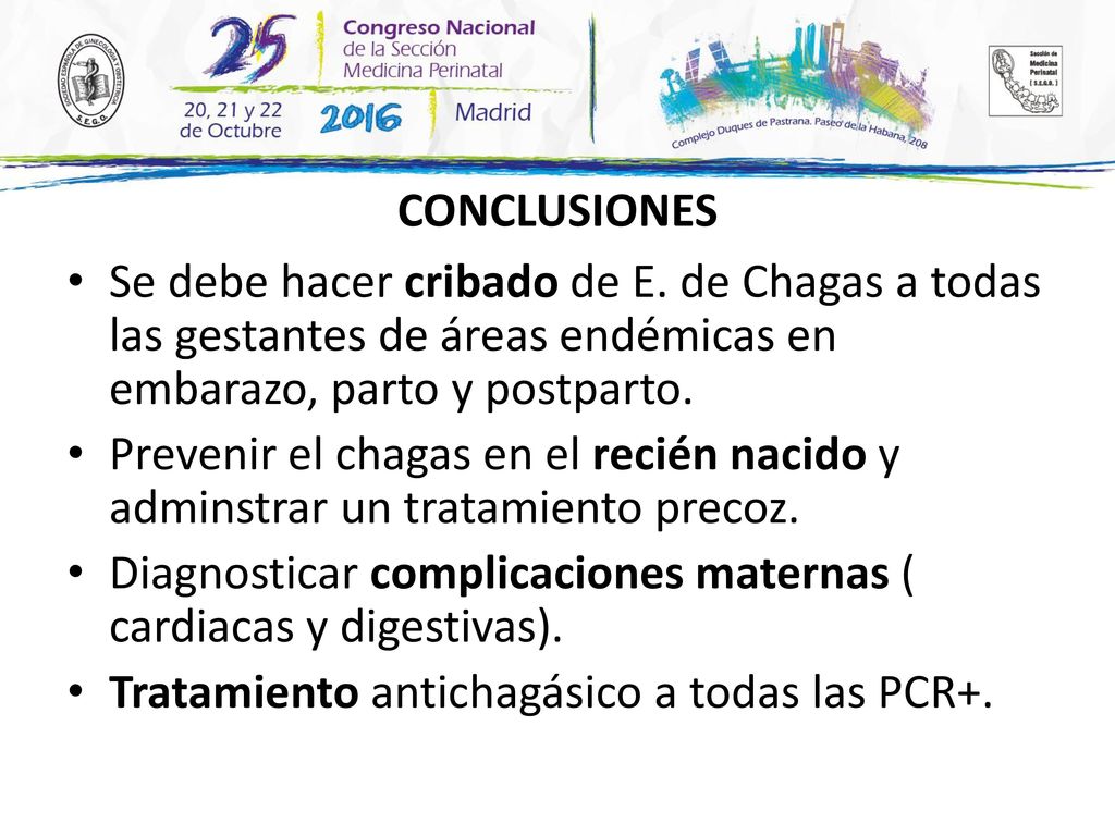 CONCLUSIONES Se debe hacer cribado de E. de Chagas a todas las gestantes de áreas endémicas en embarazo, parto y postparto.