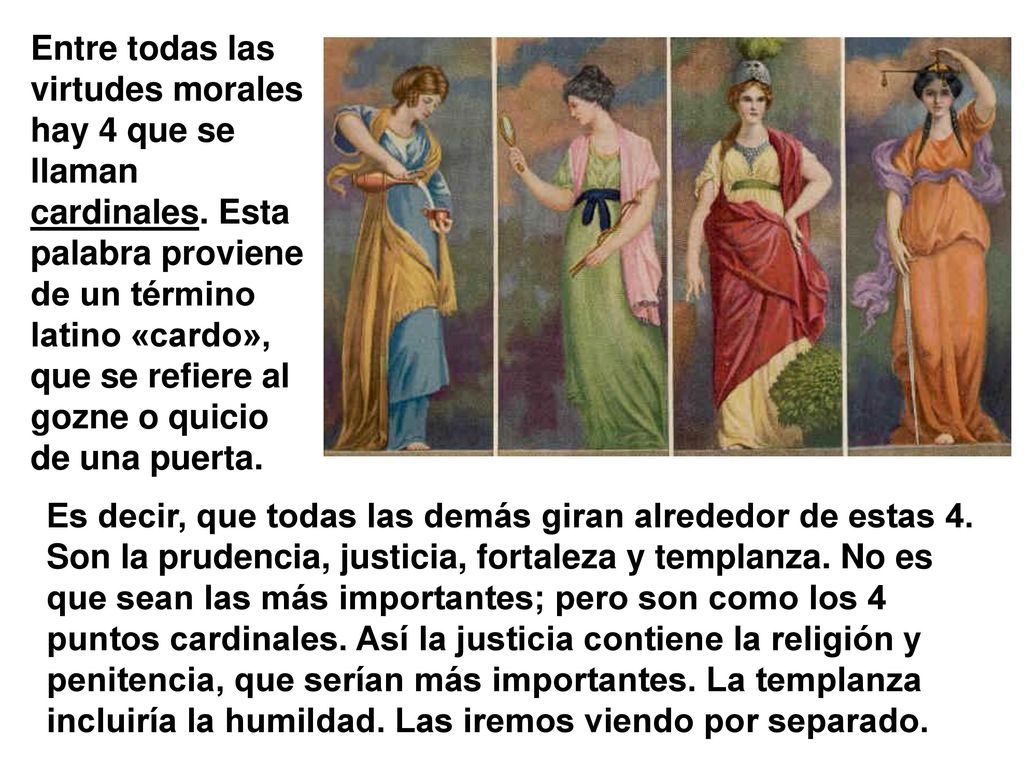 Entre todas las virtudes morales hay 4 que se llaman cardinales