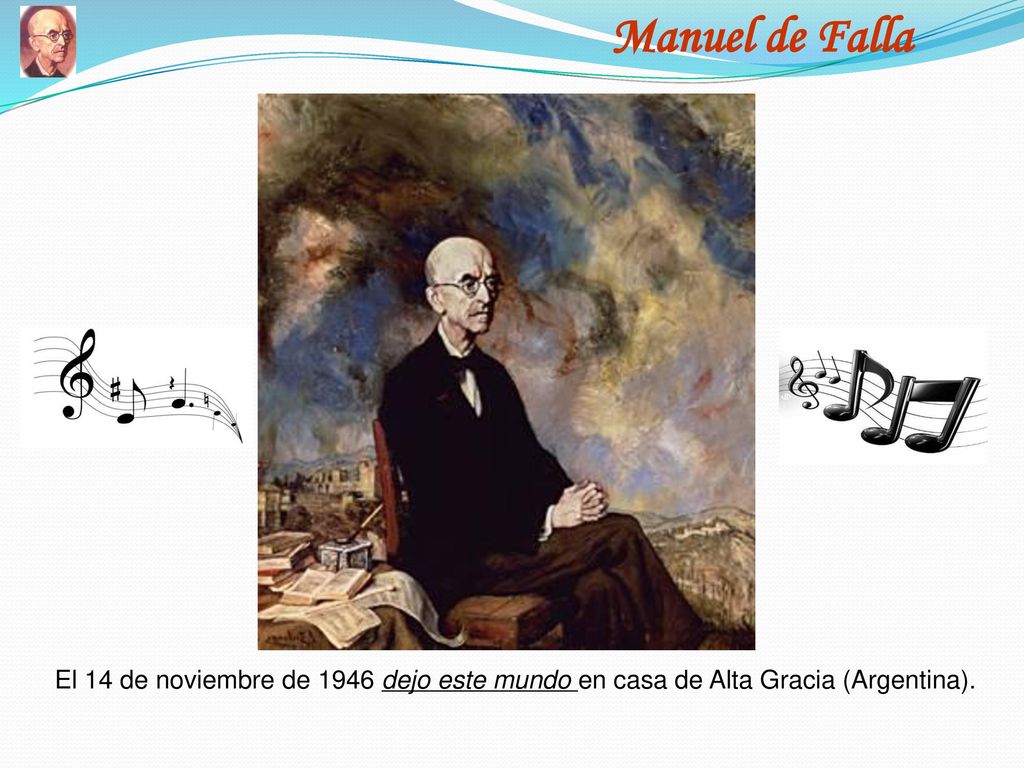Manuel de Falla El 14 de noviembre de 1946 dejo este mundo en casa de Alta Gracia (Argentina).