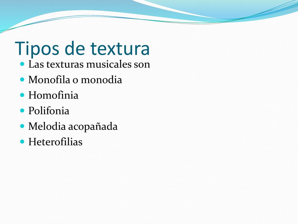Tipos de textura Las texturas musicales son Monofila o monodia