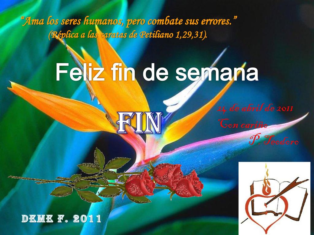 FIN Feliz fin de semana 24 de abril de 2011 Con cariño P. Teodoro