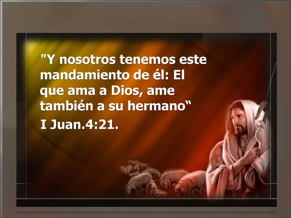 Y nosotros tenemos este mandamiento de él: El que ama a Dios, ame también a su hermano