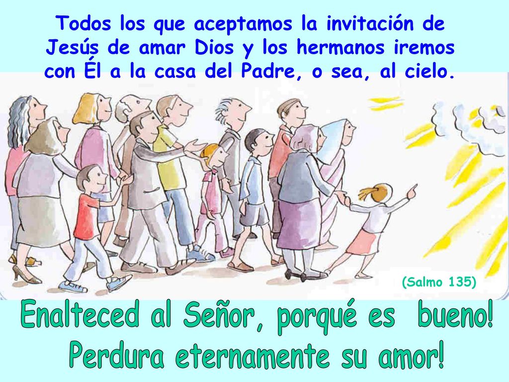 Enalteced al Señor, porqué es bueno! Perdura eternamente su amor!