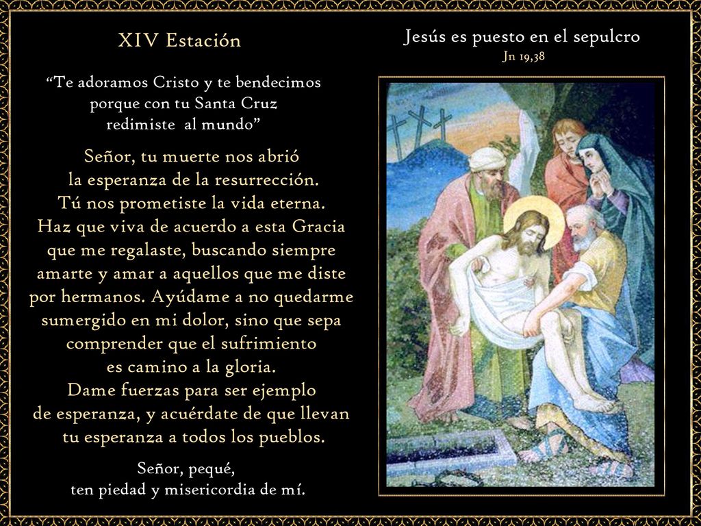 XIV Estación Jesús es puesto en el sepulcro Señor, tu muerte nos abrió