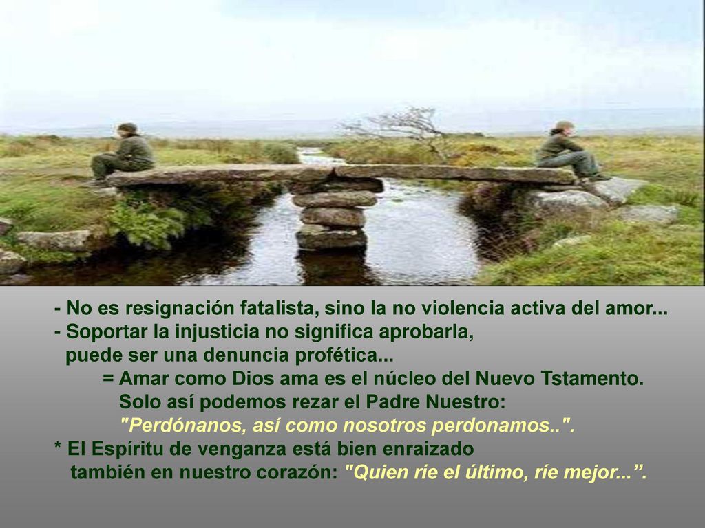 - No es resignación fatalista, sino la no violencia activa del amor...