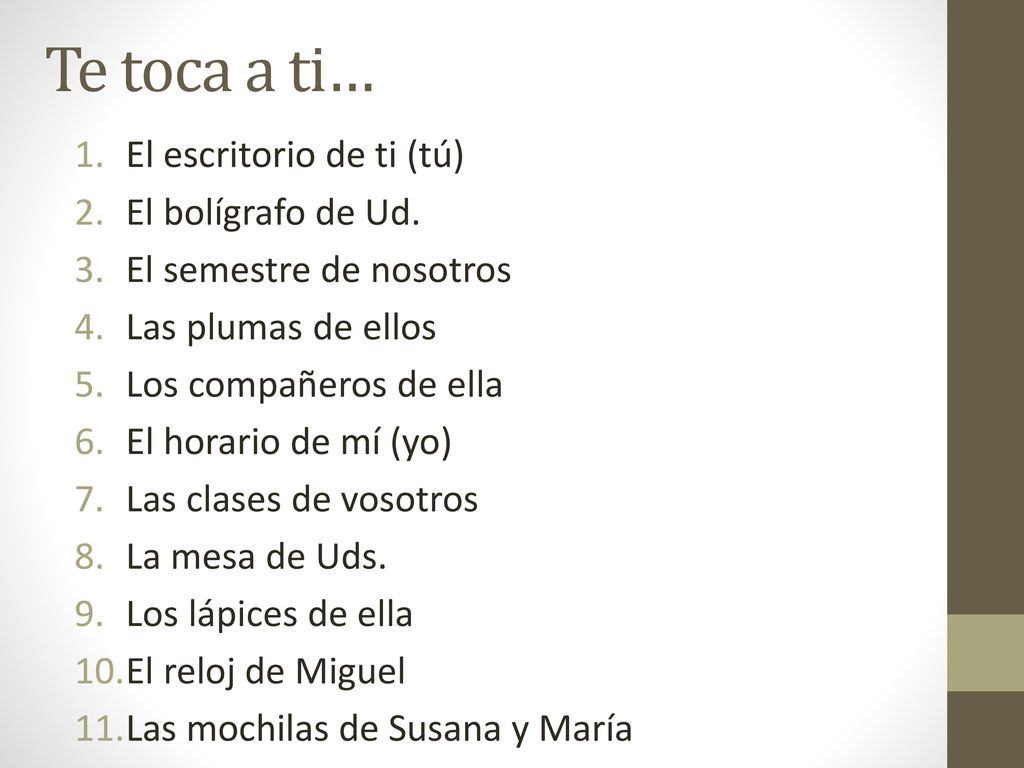 Te toca a ti… El escritorio de ti (tú) El bolígrafo de Ud.