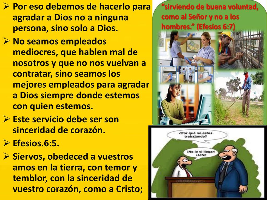 Por eso debemos de hacerlo para agradar a Dios no a ninguna persona, sino solo a Dios.