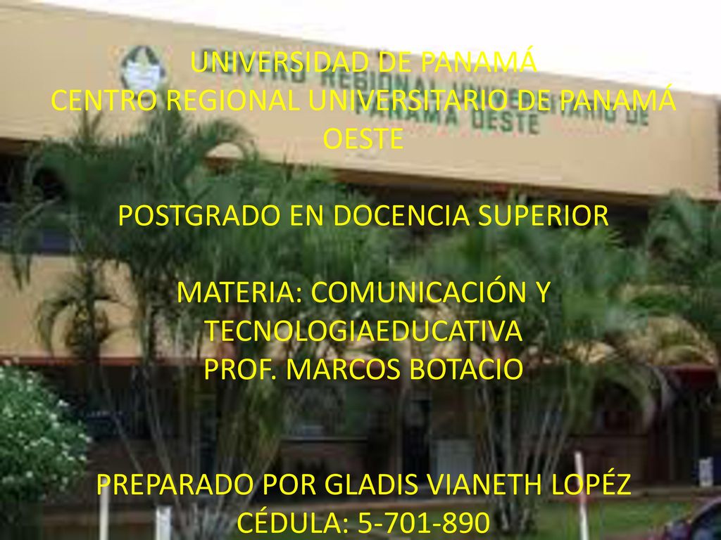 UNIVERSIDAD DE PANAMÁ CENTRO REGIONAL UNIVERSITARIO DE PANAMÁ OESTE POSTGRADO EN DOCENCIA SUPERIOR MATERIA: COMUNICACIÓN Y TECNOLOGIAEDUCATIVA PROF.