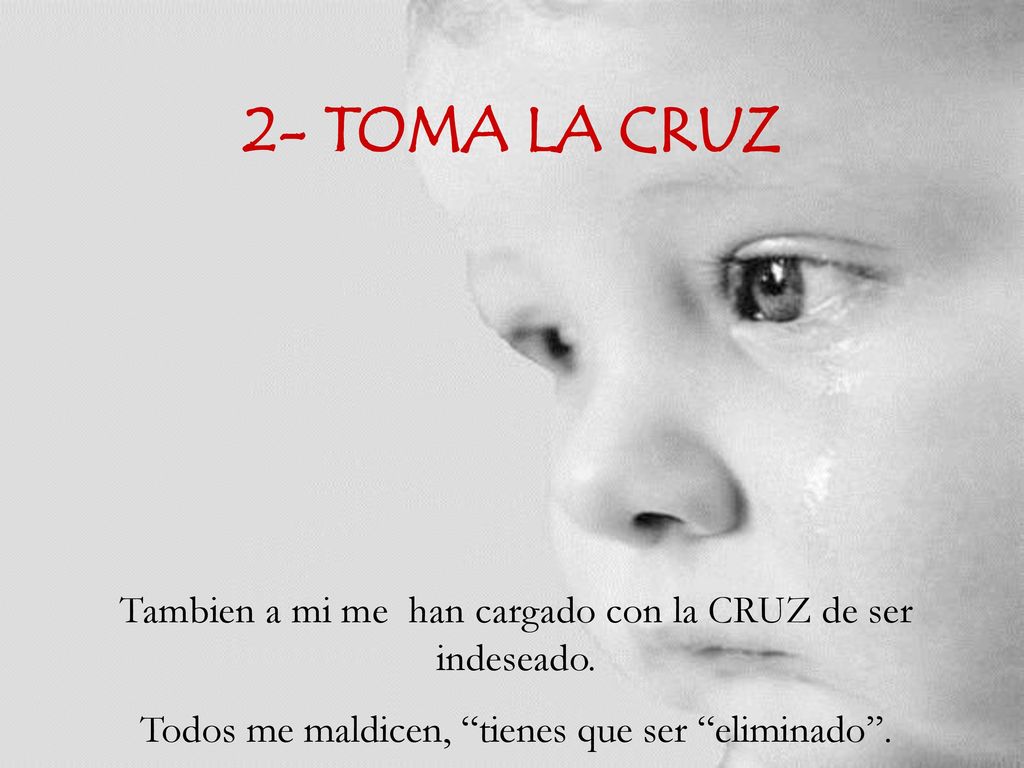 2- TOMA LA CRUZ Tambien a mi me han cargado con la CRUZ de ser indeseado.