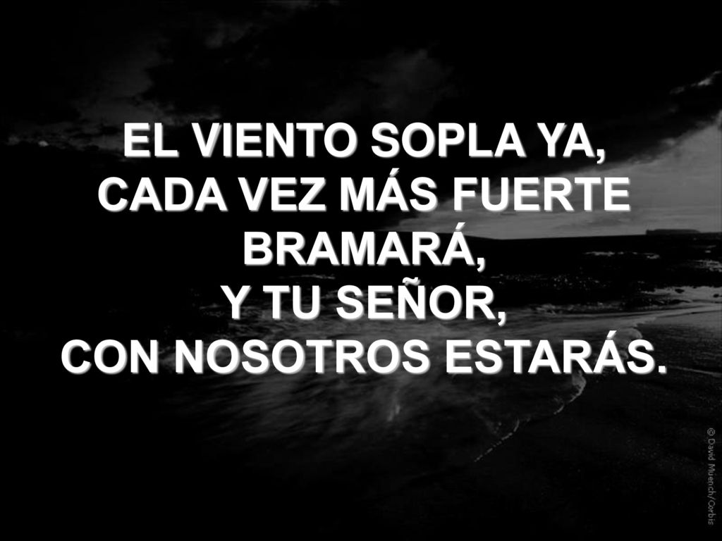 EL VIENTO SOPLA YA, CADA VEZ MÁS FUERTE BRAMARÁ, Y TU SEÑOR,
