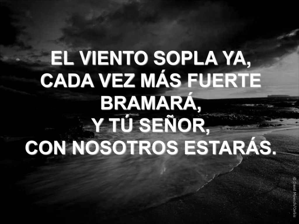 EL VIENTO SOPLA YA, CADA VEZ MÁS FUERTE BRAMARÁ, Y TÚ SEÑOR,