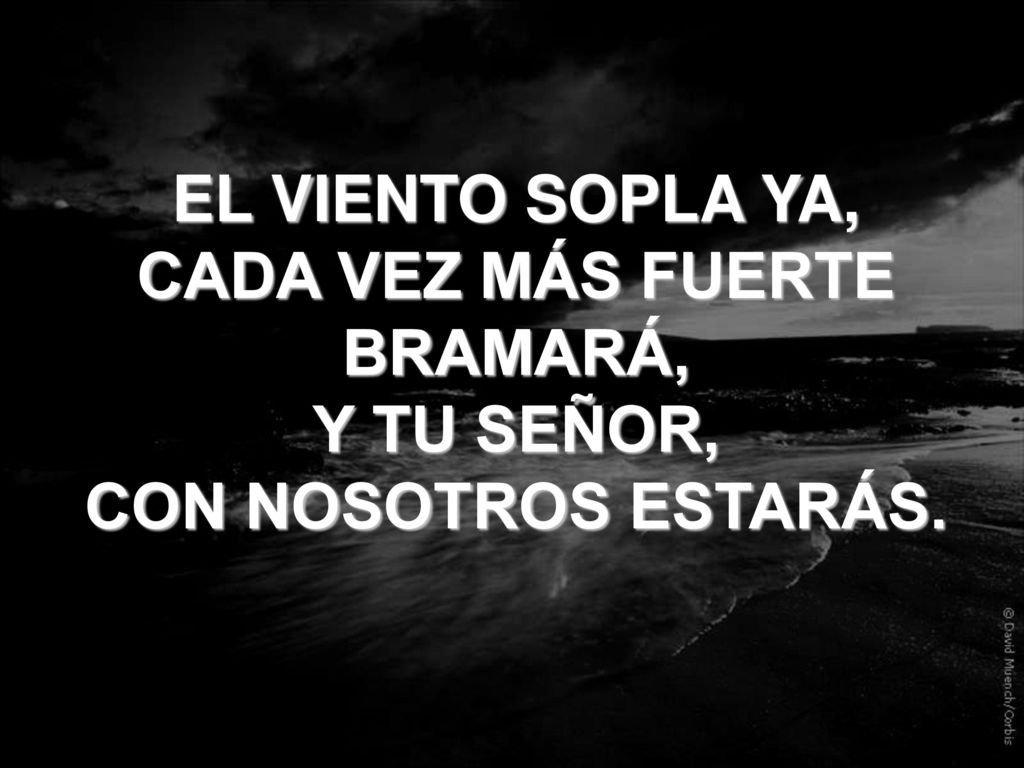 EL VIENTO SOPLA YA, CADA VEZ MÁS FUERTE BRAMARÁ, Y TU SEÑOR,