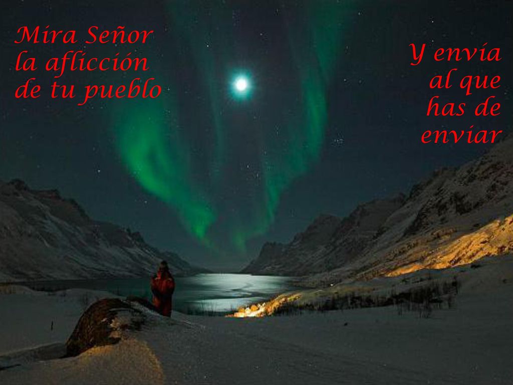 Mira Señor la aflicción de tu pueblo Y envía al que has de enviar