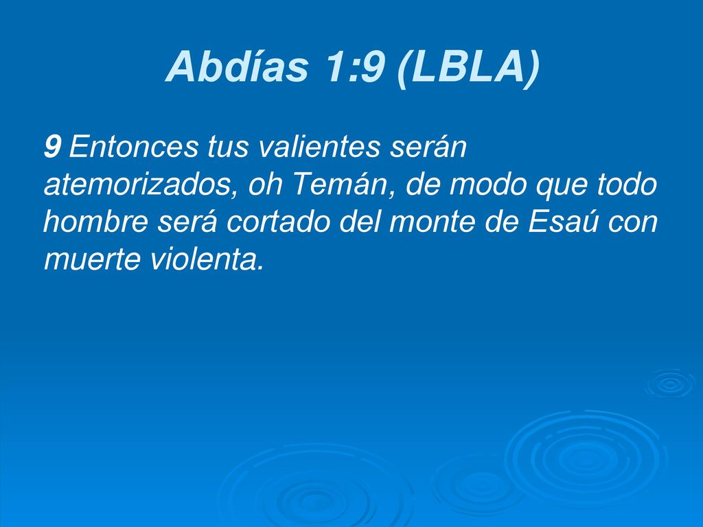 Abdías 1:9 (LBLA) 9 Entonces tus valientes serán atemorizados, oh Temán, de modo que todo hombre será cortado del monte de Esaú con muerte violenta.