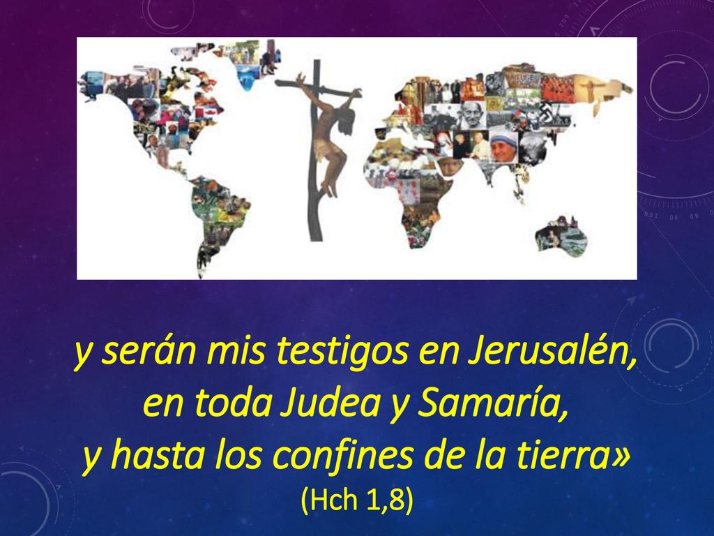 y serán mis testigos en Jerusalén, y hasta los confines de la tierra»