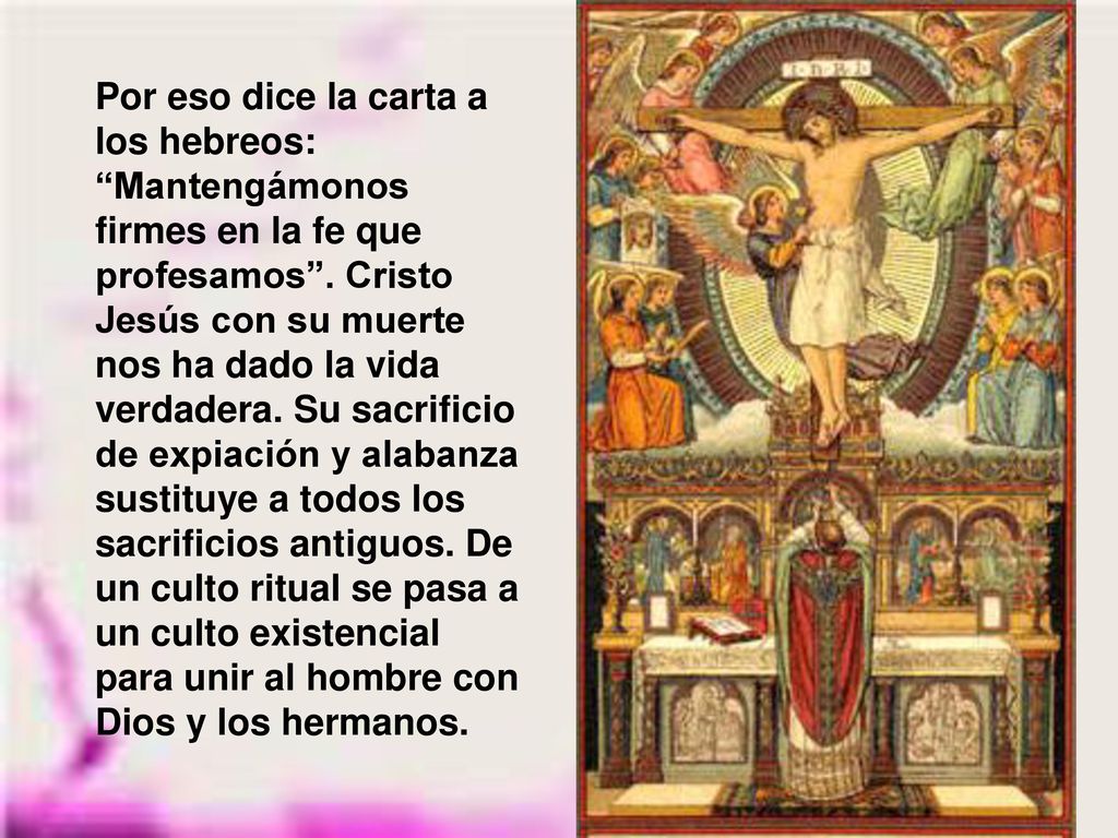 Por eso dice la carta a los hebreos: Mantengámonos firmes en la fe que profesamos .