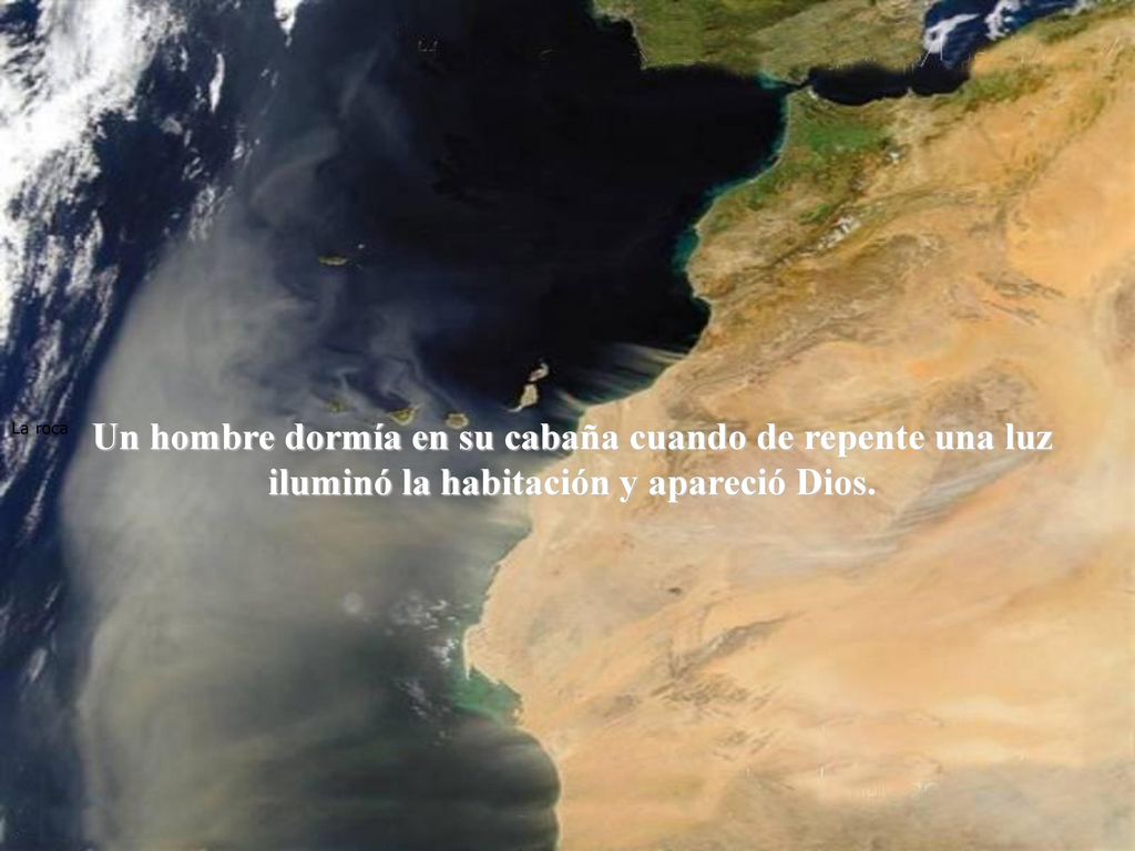 La roca Un hombre dormía en su cabaña cuando de repente una luz iluminó la habitación y apareció Dios.