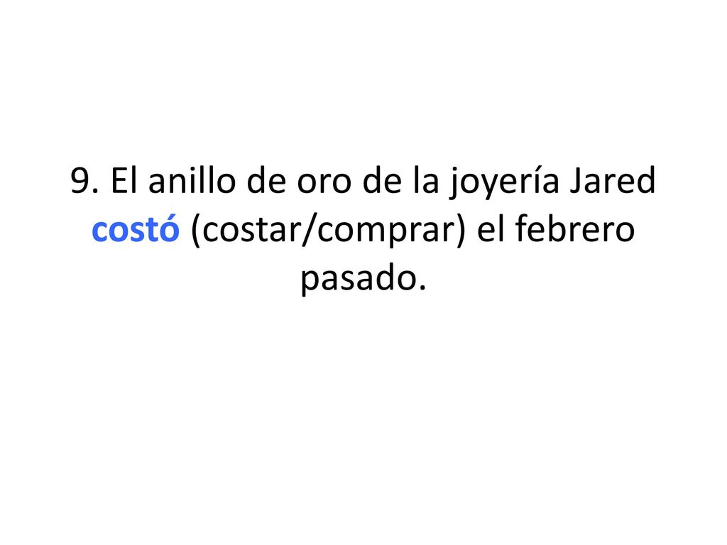 9. El anillo de oro de la joyería Jared costó (costar/comprar) el febrero pasado.