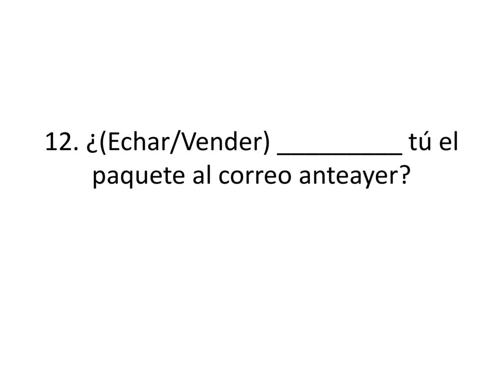 12. ¿(Echar/Vender) _________ tú el paquete al correo anteayer