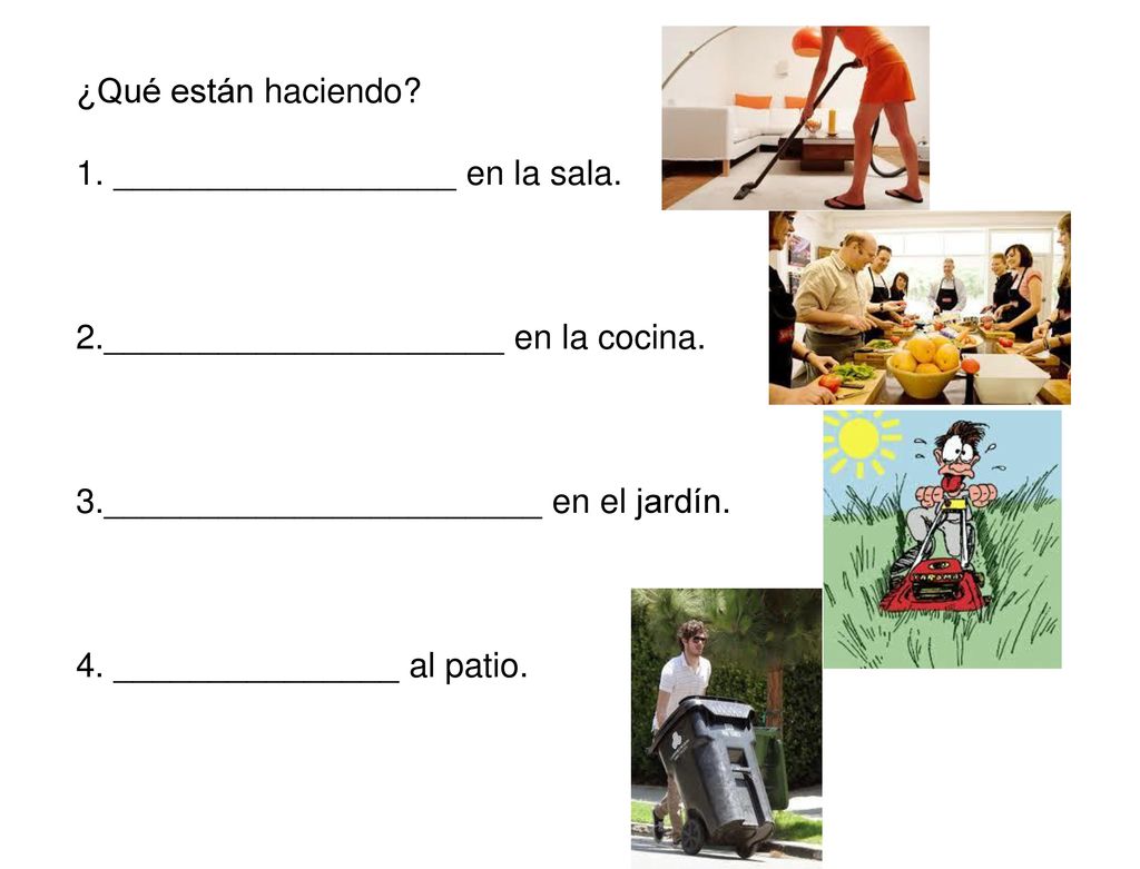 ¿Qué están haciendo 1. __________________ en la sala. 2._____________________ en la cocina. 3._______________________ en el jardín.